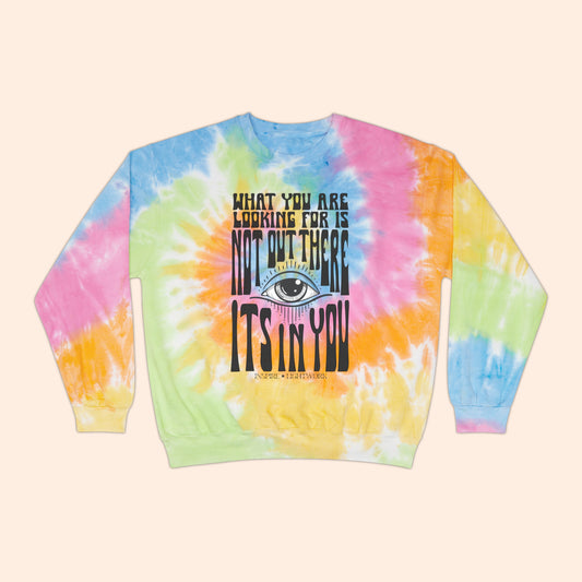 What You Are Looking For Is Not Out There.. It's In You Tie Dye Sweatshirt